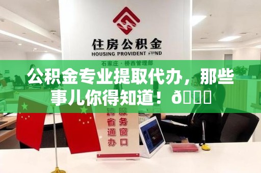 湾里公积金专业提取代办，那些事儿你得知道！😎